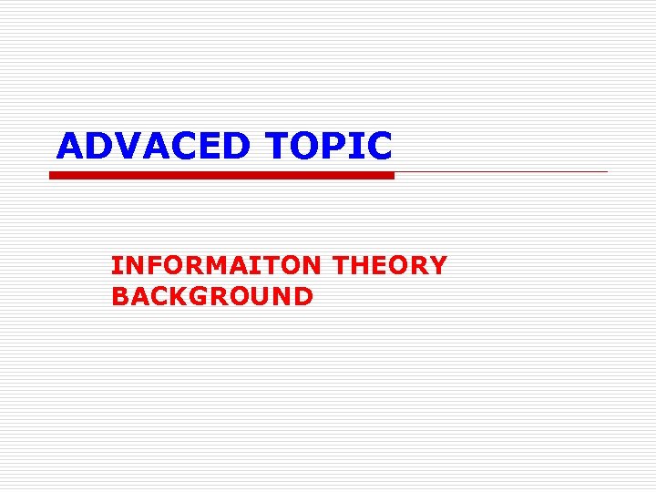 ADVACED TOPIC INFORMAITON THEORY BACKGROUND 