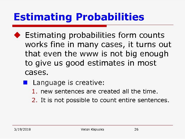 Estimating Probabilities u Estimating probabilities form counts works fine in many cases, it turns