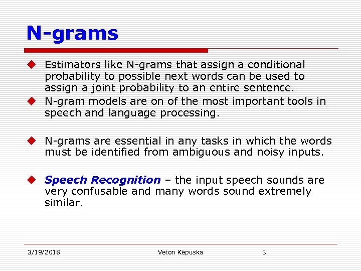 N-grams u Estimators like N-grams that assign a conditional probability to possible next words