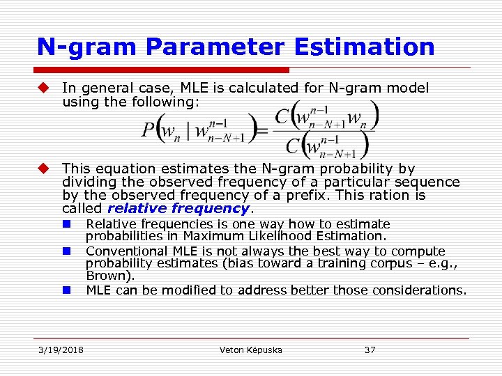 N-gram Parameter Estimation u In general case, MLE is calculated for N-gram model using