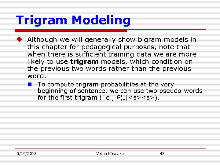 Trigram Modeling u Although we will generally show bigram models in this chapter for