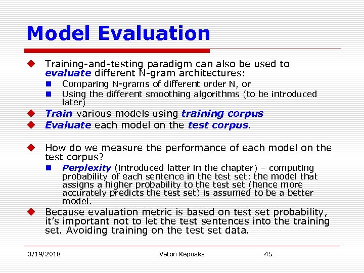 Model Evaluation u Training-and-testing paradigm can also be used to evaluate different N-gram architectures: