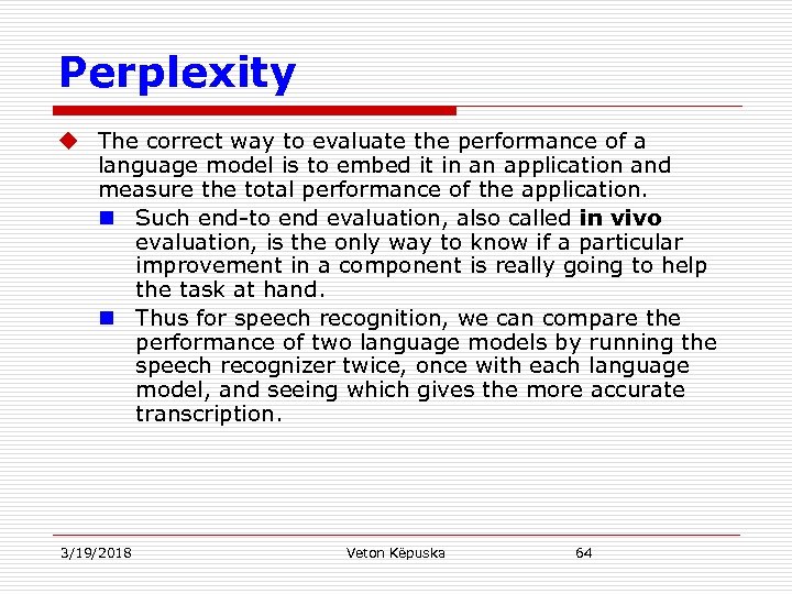 Perplexity u The correct way to evaluate the performance of a language model is