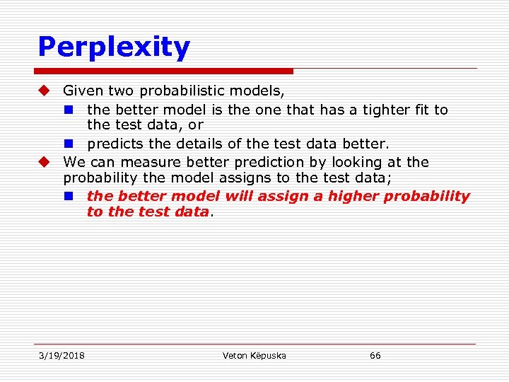 Perplexity u Given two probabilistic models, n the better model is the one that