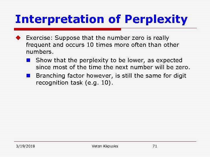 Interpretation of Perplexity u Exercise: Suppose that the number zero is really frequent and