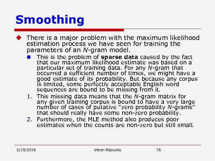 Smoothing u There is a major problem with the maximum likelihood estimation process we