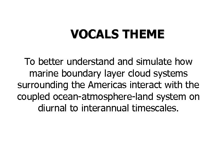 VOCALS THEME To better understand simulate how marine boundary layer cloud systems surrounding the
