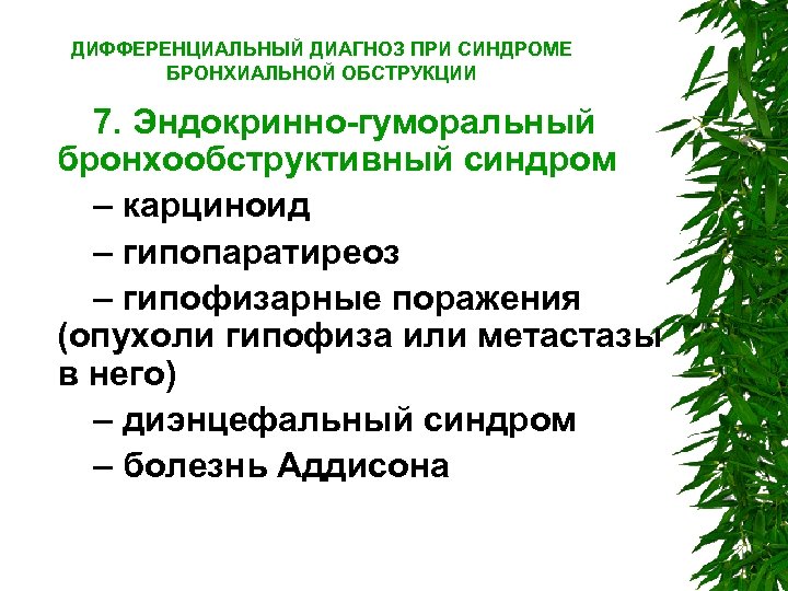 ДИФФЕРЕНЦИАЛЬНЫЙ ДИАГНОЗ ПРИ СИНДРОМЕ БРОНХИАЛЬНОЙ ОБСТРУКЦИИ 7. Эндокринно гуморальный бронхообструктивный синдром – карциноид –