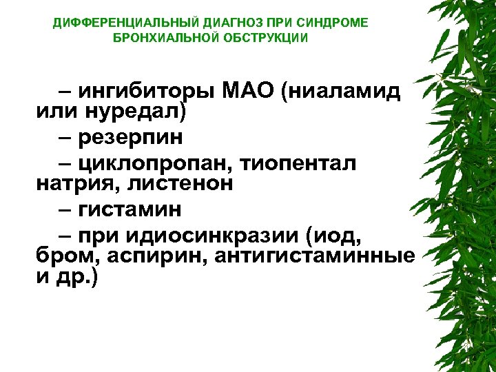 ДИФФЕРЕНЦИАЛЬНЫЙ ДИАГНОЗ ПРИ СИНДРОМЕ БРОНХИАЛЬНОЙ ОБСТРУКЦИИ – ингибиторы МАО (ниаламид или нуредал) – резерпин