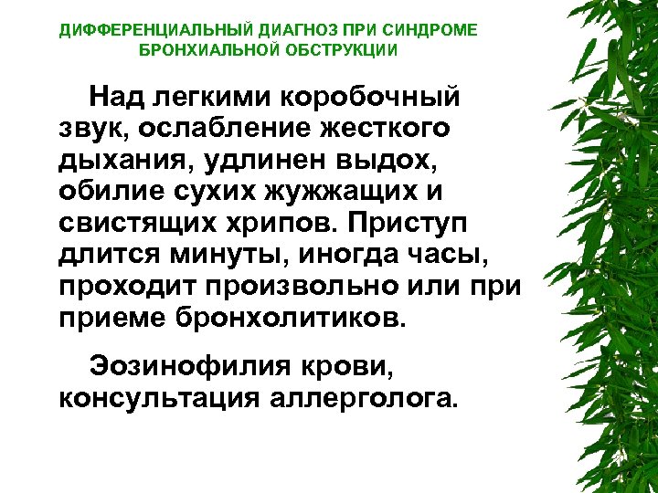 ДИФФЕРЕНЦИАЛЬНЫЙ ДИАГНОЗ ПРИ СИНДРОМЕ БРОНХИАЛЬНОЙ ОБСТРУКЦИИ Над легкими коробочный звук, ослабление жесткого дыхания, удлинен