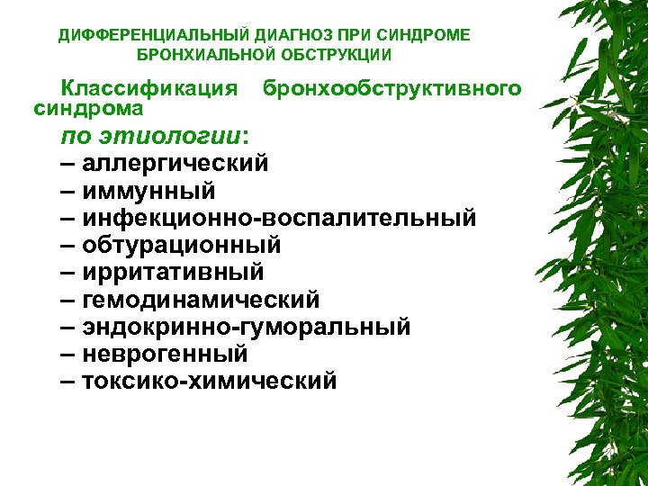 ДИФФЕРЕНЦИАЛЬНЫЙ ДИАГНОЗ ПРИ СИНДРОМЕ БРОНХИАЛЬНОЙ ОБСТРУКЦИИ Классификация бронхообструктивного синдрома по этиологии: – аллергический –