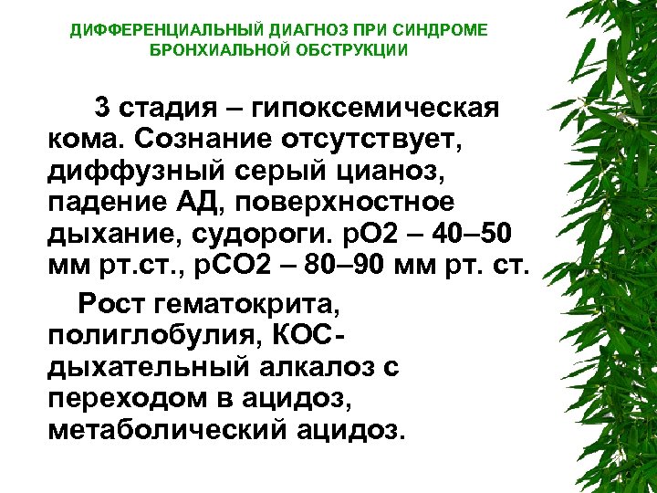 ДИФФЕРЕНЦИАЛЬНЫЙ ДИАГНОЗ ПРИ СИНДРОМЕ БРОНХИАЛЬНОЙ ОБСТРУКЦИИ 3 стадия – гипоксемическая кома. Сознание отсутствует, диффузный
