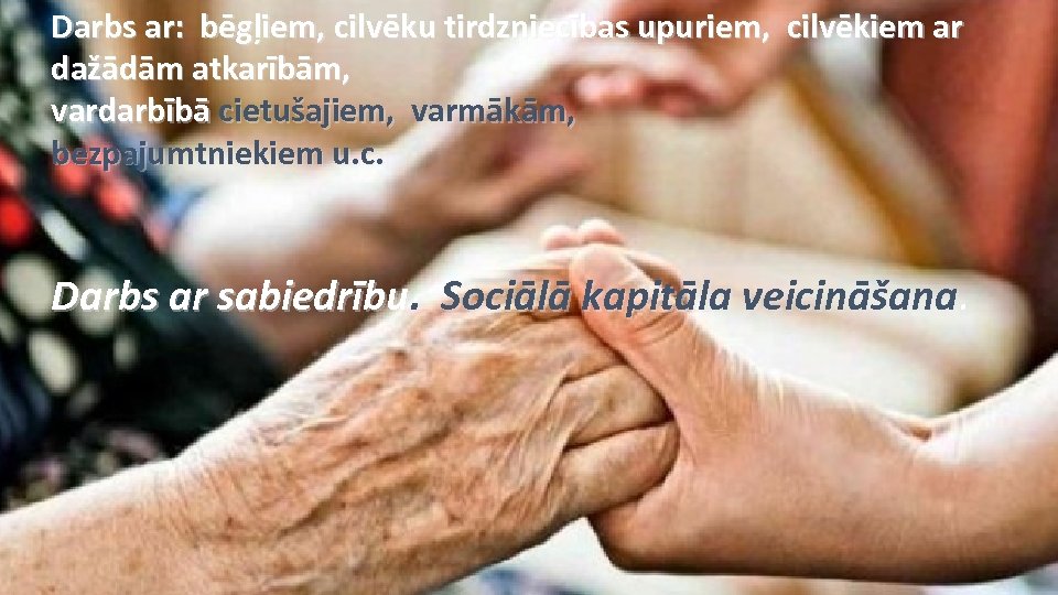 Darbs ar: bēgļiem, cilvēku tirdzniecības upuriem, cilvēkiem ar dažādām atkarībām, vardarbībā cietušajiem, varmākām, bezpajumtniekiem