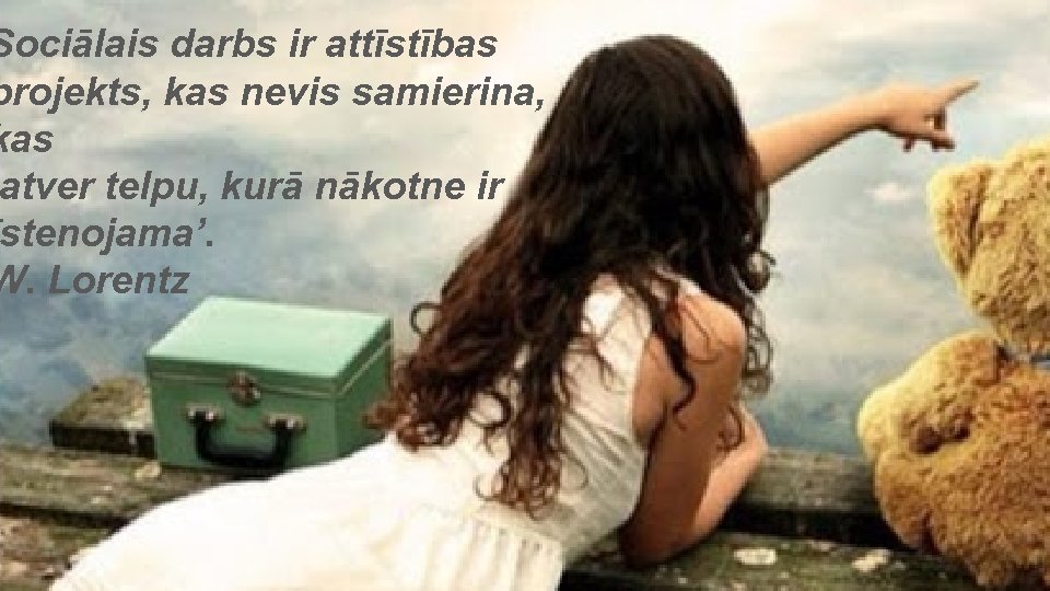 Sociālais darbs ir attīstības projekts, kas nevis samierina, kas atver telpu, kurā nākotne ir