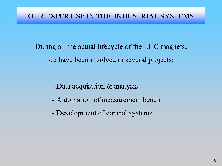 OUR EXPERTISE IN THE INDUSTRIAL SYSTEMS During all the actual lifecycle of the LHC