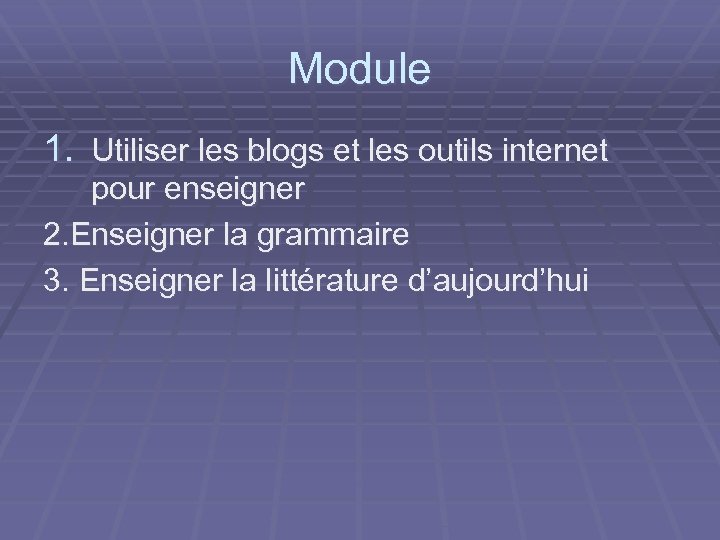 Module 1. Utiliser les blogs et les outils internet pour enseigner 2. Enseigner la