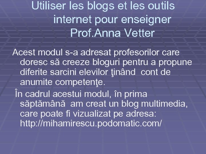Utiliser les blogs et les outils internet pour enseigner Prof. Anna Vetter Acest modul