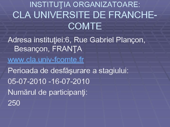 INSTITUŢIA ORGANIZATOARE: CLA UNIVERSITE DE FRANCHECOMTE Adresa instituţiei: 6, Rue Gabriel Plançon, Besançon, FRANŢA