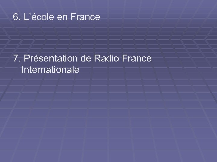 6. L’école en France 7. Présentation de Radio France Internationale 