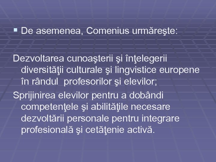 § De asemenea, Comenius urmăreşte: Dezvoltarea cunoaşterii şi înţelegerii diversităţii culturale şi lingvistice europene