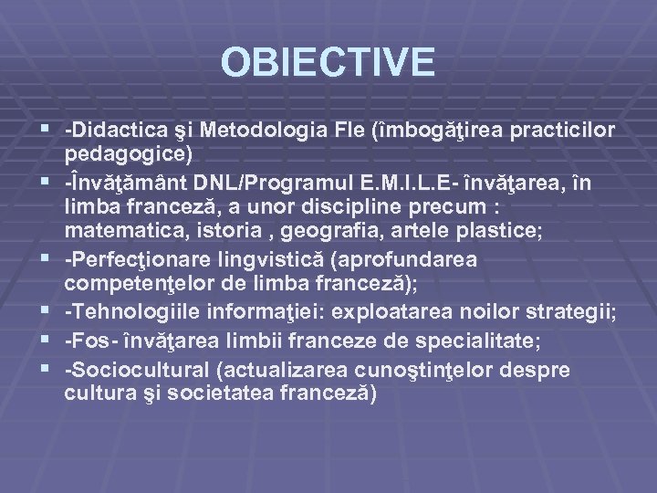 OBIECTIVE § -Didactica şi Metodologia Fle (îmbogăţirea practicilor § § § pedagogice) -Învăţământ DNL/Programul