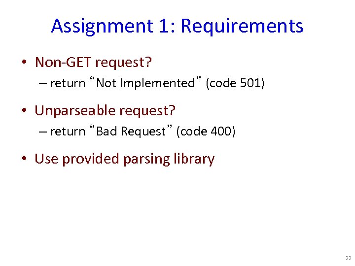 Assignment 1: Requirements • Non-GET request? – return “Not Implemented” (code 501) • Unparseable