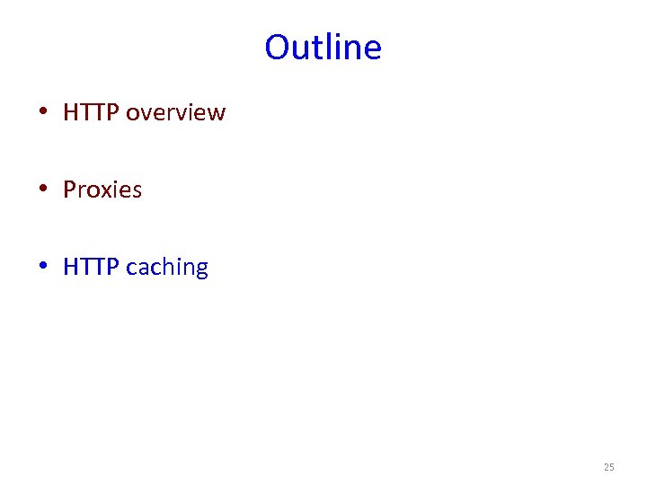 Outline • HTTP overview • Proxies • HTTP caching 25 