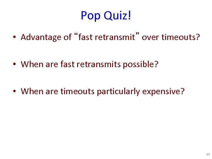 Pop Quiz! • Advantage of “fast retransmit” over timeouts? • When are fast retransmits