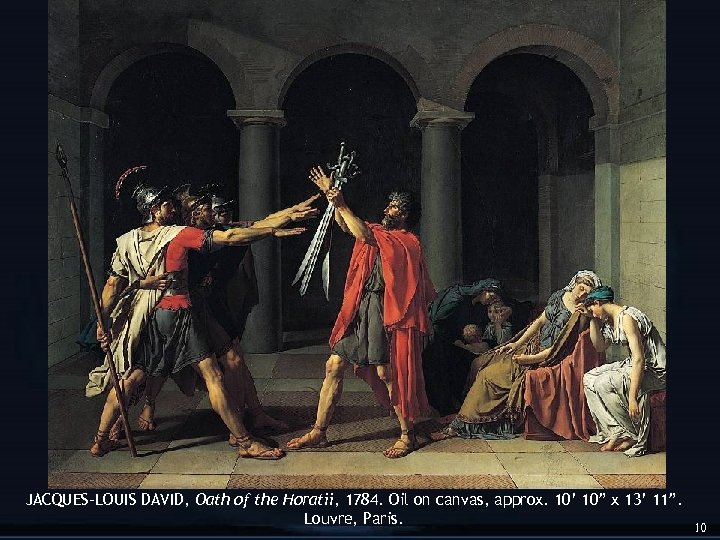 JACQUES-LOUIS DAVID, Oath of the Horatii, 1784. Oil on canvas, approx. 10’ 10” x