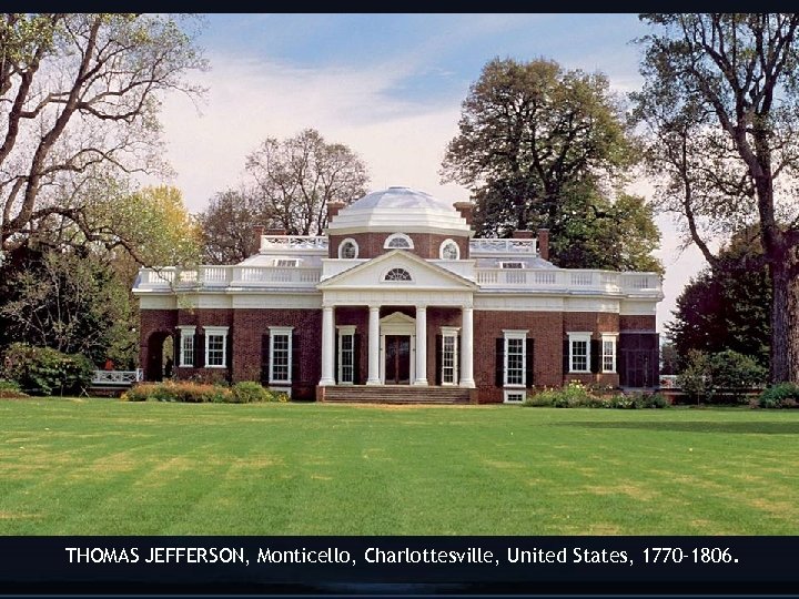 THOMAS JEFFERSON, Monticello, Charlottesville, United States, 1770– 1806. 