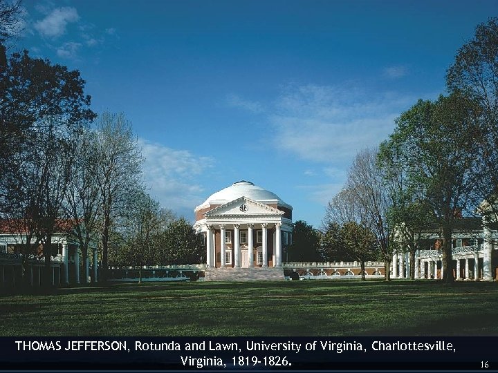 THOMAS JEFFERSON, Rotunda and Lawn, University of Virginia, Charlottesville, Virginia, 1819 -1826. 16 