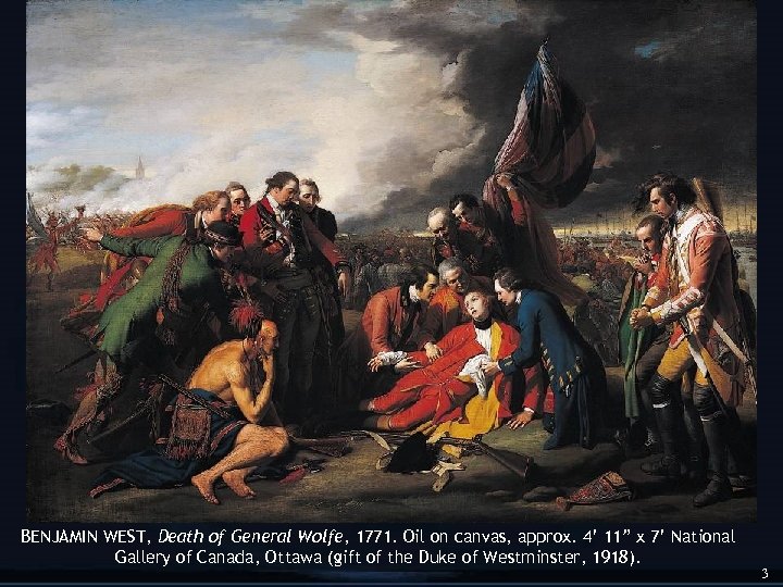 BENJAMIN WEST, Death of General Wolfe, 1771. Oil on canvas, approx. 4’ 11” x