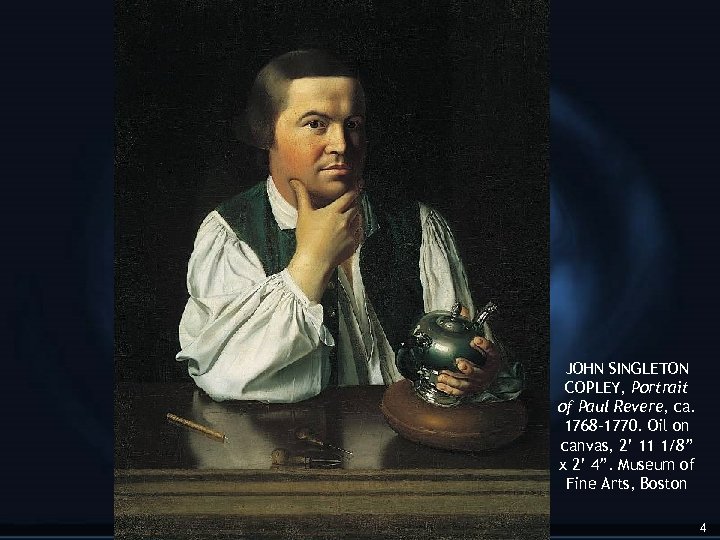 JOHN SINGLETON COPLEY, Portrait of Paul Revere, ca. 1768– 1770. Oil on canvas, 2’