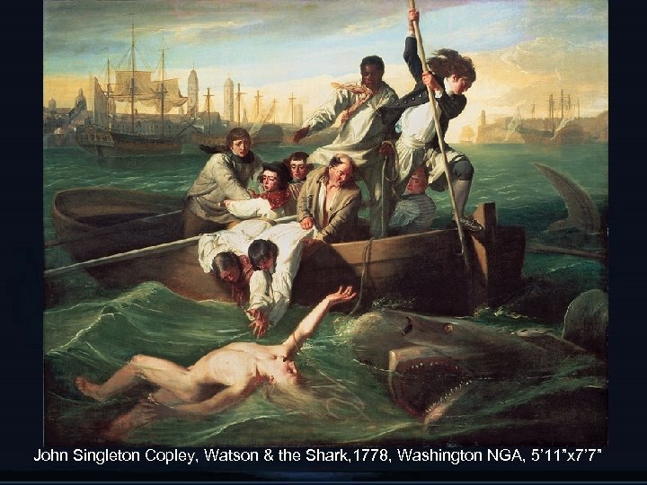 John Singleton Copley, Watson & the Shark, 1778, Washington NGA, 5’ 11”x 7’ 7”