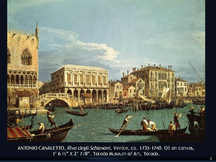 ANTONIO CANALETTO, Riva degli Schiavoni, Venice, ca. 1735 -1740. Oil on canvas, 1’ 6