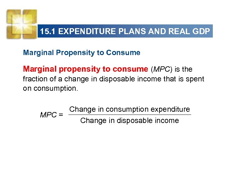 15. 1 EXPENDITURE PLANS AND REAL GDP Marginal Propensity to Consume Marginal propensity to