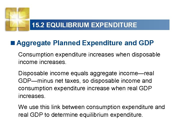 15. 2 EQUILIBRIUM EXPENDITURE <Aggregate Planned Expenditure and GDP Consumption expenditure increases when disposable