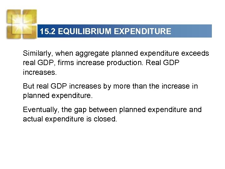 15. 2 EQUILIBRIUM EXPENDITURE Similarly, when aggregate planned expenditure exceeds real GDP, firms increase