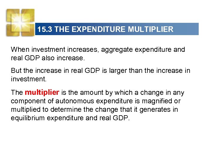 15. 3 THE EXPENDITURE MULTIPLIER When investment increases, aggregate expenditure and real GDP also