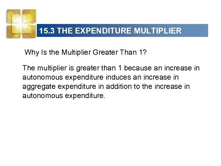 15. 3 THE EXPENDITURE MULTIPLIER Why Is the Multiplier Greater Than 1? The multiplier