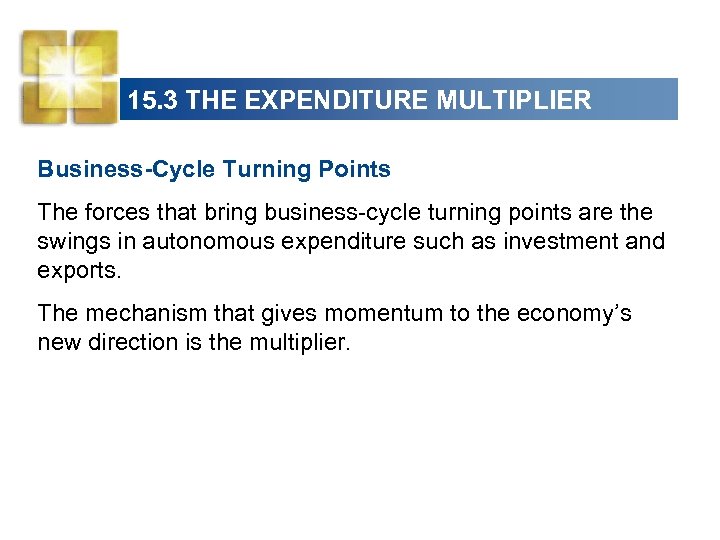 15. 3 THE EXPENDITURE MULTIPLIER Business-Cycle Turning Points The forces that bring business-cycle turning