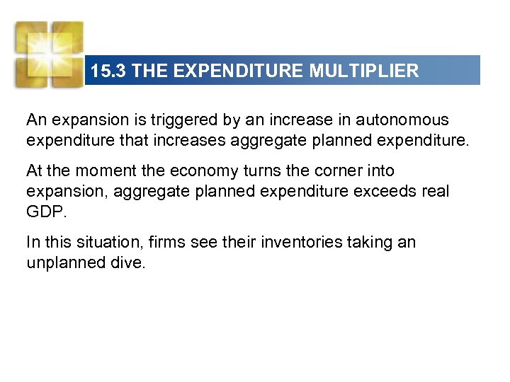 15. 3 THE EXPENDITURE MULTIPLIER An expansion is triggered by an increase in autonomous