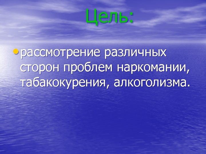 Цель: • рассмотрение различных сторон проблем наркомании, табакокурения, алкоголизма. 
