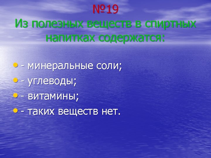 № 19 Из полезных веществ в спиртных напитках содержатся: • - минеральные соли; •