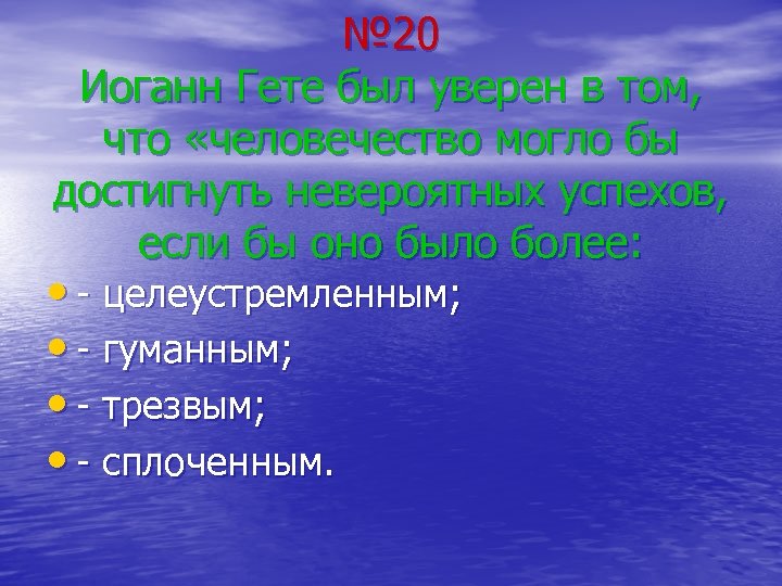 № 20 Иоганн Гете был уверен в том, что «человечество могло бы достигнуть невероятных