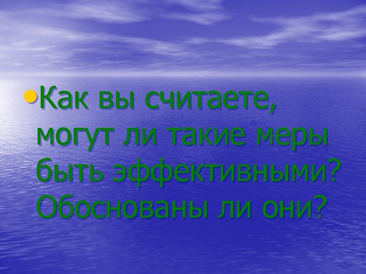  • Как вы считаете, могут ли такие меры быть эффективными? Обоснованы ли они?