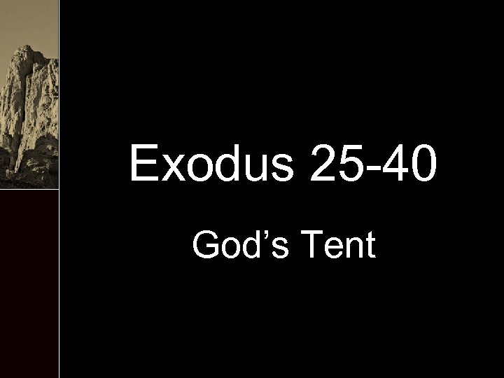 Exodus 25 -40 God’s Tent 