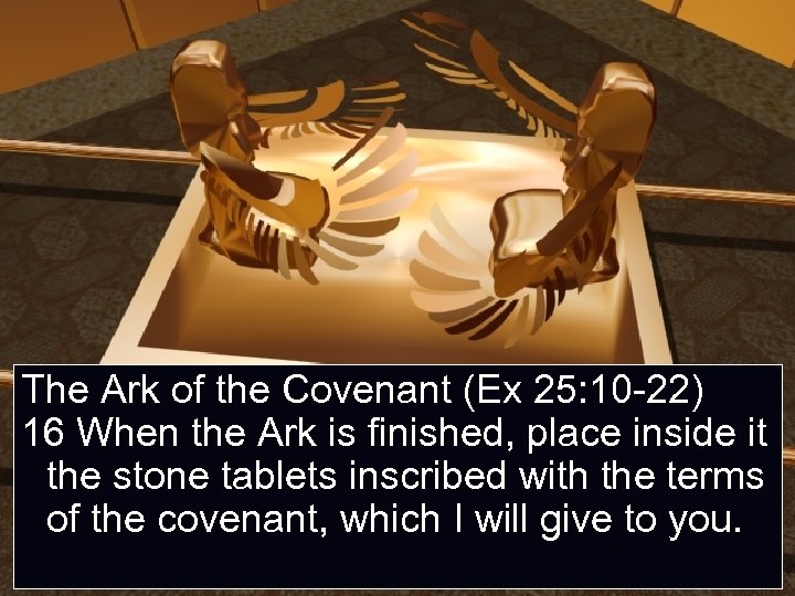 The Ark of the Covenant (Ex 25: 10 -22) 16 When the Ark is