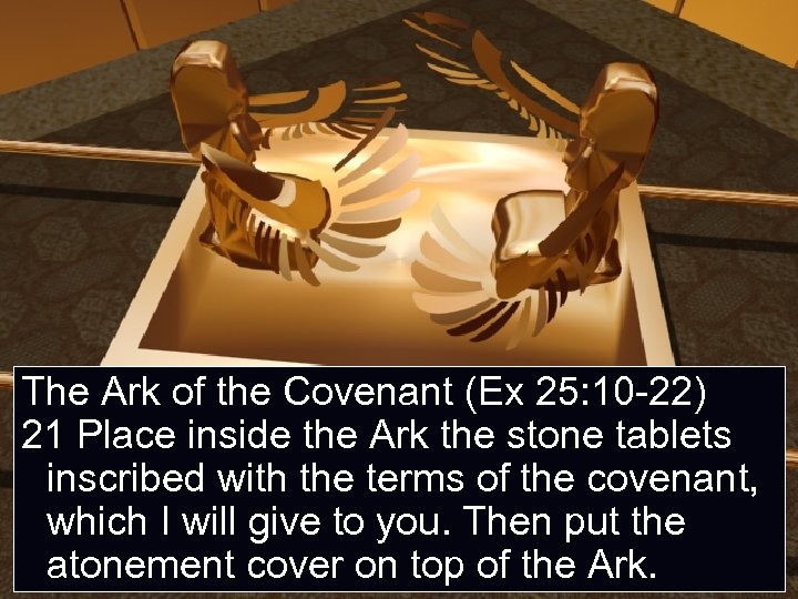 The Ark of the Covenant (Ex 25: 10 -22) 21 Place inside the Ark