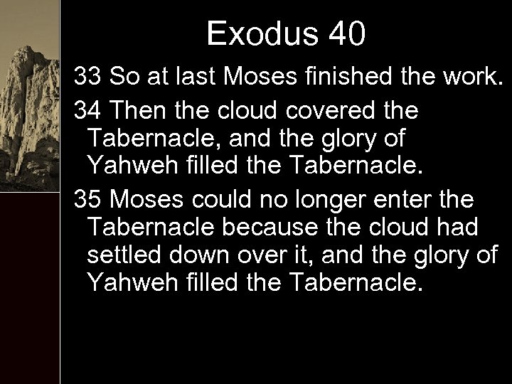 Exodus 40 33 So at last Moses finished the work. 34 Then the cloud